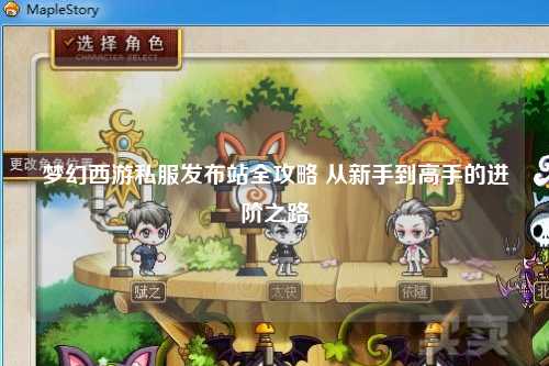梦幻西游私服发布站全攻略 从新手到高手的进阶之路